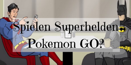 Pokemon GO spielen sogar Superhelden